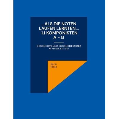 ...Als die Noten laufen lernten... 1.1: Komponisten A bis G, Gebundene Ausgabe von Karin Ploog, BoD – Books on Demand, 978-3-7494-4633-9