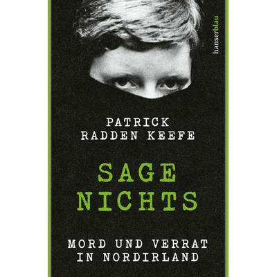 Sage nichts, Gebundene Ausgabe von Patrick Radden Keefe, Hanserblau in Carl Hanser Verlag GmbH & Co. KG, 978-3-446-27939-1