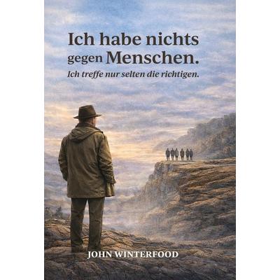 Ich habe nichts gegen Menschen - Ich treffe nur selten die richtigen, Gebundene Ausgabe von John Winterfood, BoD – Books on Demand, 978-3-695-15655-9