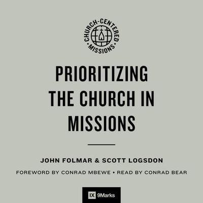 Prioritizing the Church in Missions - John Folmar,Scott Logsdon, Audio, 9798874902339