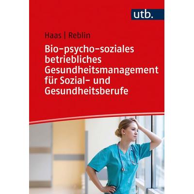 Bio-psycho-soziales betriebliches Gesundheitsmanagement für Sozial- und Gesundheitsberufe, Taschenbuch von Ruth Haas,Silke Reblin, Utb GmbH,