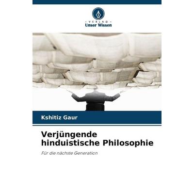Verjüngende hinduistische Philosophie, Taschenbuch von Kshitiz Gaur, Verlag Unser Wissen, 978-620-8-57739-1