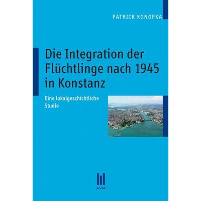 Die Integration der Flüchtlinge nach 1945 in Konstanz, Taschenbuch von Patrick Konopka, Akademische Verlagsgemeinschaft München, 978-3-86924-762-5