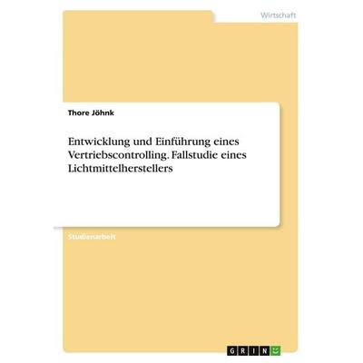 Entwicklung und Einführung eines Vertriebscontrolling. Fallstudie eines Lichtmittelherstellers, Taschenbuch von Thore Jöhnk, GRIN, 978-3-346-55749-0