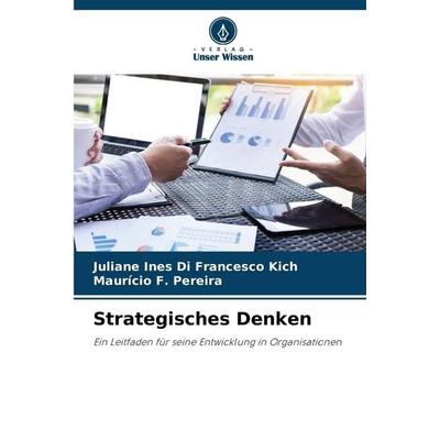 Strategisches Denken, Taschenbuch von Juliane Ines Di Francesco Kich,Maurício F. Pereira, Verlag Unser Wissen, 978-620-9-28966-8