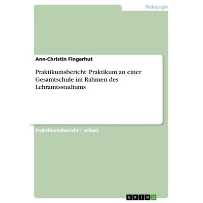 Praktikumsbericht: Praktikum an einer Gesamtschule im Rahmen des Lehramtsstudiums, Taschenbuch von Ann-Christin Fingerhut, GRIN, 978-3-640-88605-0