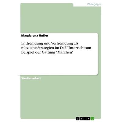 Entfremdung und Verfremdung im DaF-Unterricht am Beispiel der Gattung Märchen, Taschenbuch von Magdalena Hufler, GRIN, 978-3-656-33301-2