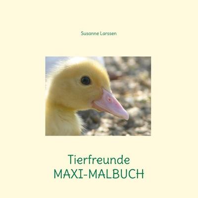 Tierfreunde MAXI-MALBUCH, Taschenbuch von Susanne Larssen, BoD – Books on Demand, 978-3-7568-6067-8