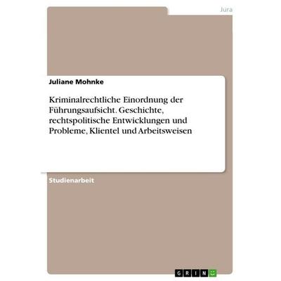 Kriminalrechtliche Einordnung der Führungsaufsicht. Geschichte, rechtspolitische Entwicklungen und Probleme, Klientel und Arbeitsweisen, Taschenbuch