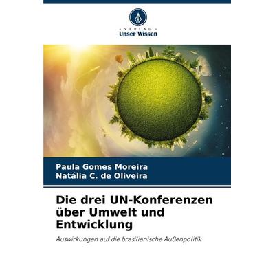 Die drei UN-Konferenzen über Umwelt und Entwicklung, Taschenbuch von Paula Gomes Moreira,Natália C. de Oliveira, Verlag Unser Wissen,