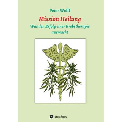 Mission Heilung, Taschenbuch von Peter Wolff, Tredition, 978-3-347-00772-7
