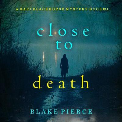 Close To Death (A Kari Blackhorse Suspense Thriller—Book Eleven) - Blake Pierce, Audio, 9798341592674