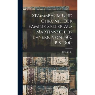 Stammbaum und Chronik der Familie Zeller aus Martinszell in Bayern von 1500 bis 1900., Gebundene Ausgabe von Felix Zeller, British Library, Historical