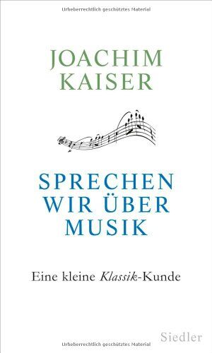Joachim Kaiser - Sprechen wir über Musik: Eine kleine Klassik-Kunde - Preis vom 10.10.2026 11:48:34 h
