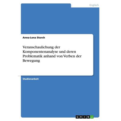 Veranschaulichung der Komponentenanalyse und deren Problematik anhand von Verben der Bewegung, Taschenbuch von Anna-Lena Storch, GRIN,