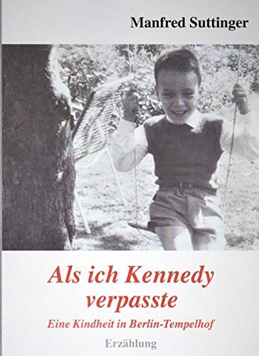 Manfred Suttinger - Als ich Kennedy verpasste: Eine Kindheit in Berlin-Tempelhof - Preis vom 09.10.2026 07:28:09 h