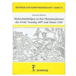 Holzschnittfolgen zu den Metamorphosen des Ovid: Venedig 1497 ud Mainz 1545, Fachbücher von Evamarie Blattner