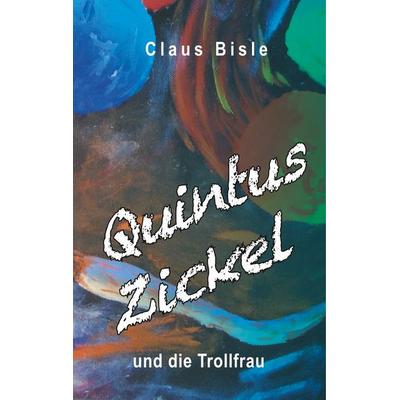 Quintus Zickel und die Trollfrau, Gebundene Ausgabe von Claus Bisle, BoD – Books on Demand, 978-3-7481-7138-6