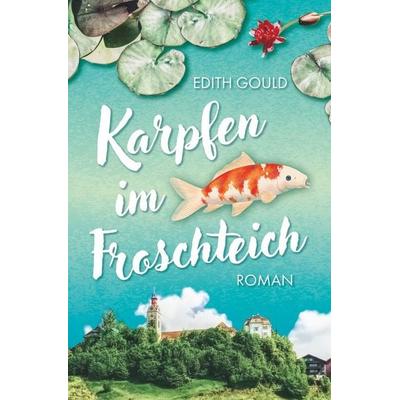 Karpfen im Froschteich, Taschenbuch von Edith Gould, Tolino Media, 978-3-7592-1672-4