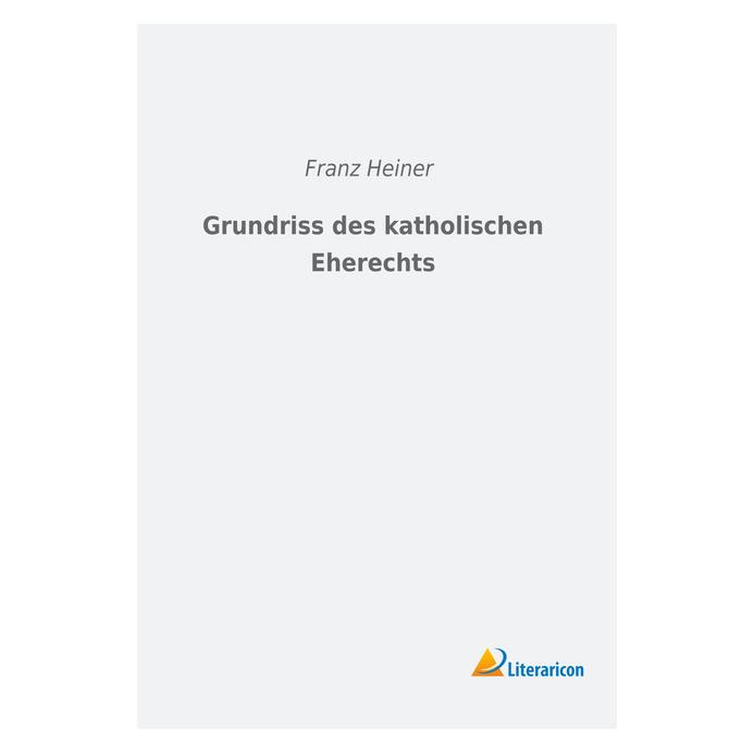 Literaricon Grundriss des katholischen Eherechts (Deutsch, Softcover, Franz Heiner) (56014147)