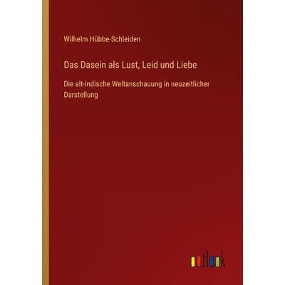 Das Dasein als Lust, Leid und Liebe, Taschenbuch von Wilhelm Hübbe-Schleiden, Outlook, 978-3-368-46674-9