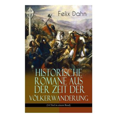 Historische Romane aus der Zeit der Völkerwanderung (14 Titel in einem Band) (Band 3/3), Taschenbuch von Felix Dahn, E-artnow, 978-80-268-5462-3