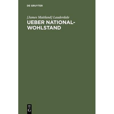 Ueber National-Wohlstand, Gebundene Ausgabe von [James Maitland] Lauderdale, De Gruyter, 978-3-11-113216-7