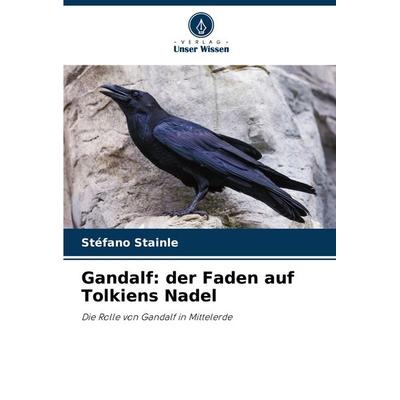 Gandalf: der Faden auf Tolkiens Nadel, Taschenbuch von Stéfano Stainle, Verlag Unser Wissen, 978-620-7-54604-6