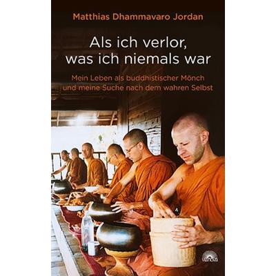 Als ich verlor, was ich niemals war, Taschenbuch von Matthias Dhammavaro Jordan, Via Nova, 978-3-86616-550-2