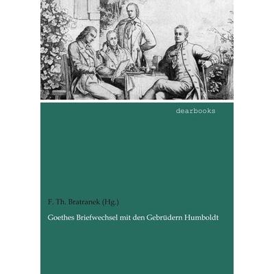Goethes Briefwechsel mit den Gebrüdern Humboldt, Taschenbuch von F. Th. Bratranek (Hg., Dearbooks, 978-3-95455-650-2