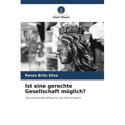 Ist eine gerechte Gesellschaft möglich?, Taschenbuch von Renan Brito Silva, Verlag Unser Wissen, 978-620-6-38718-3