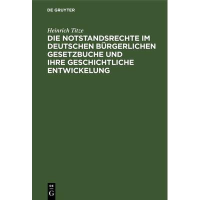 Die Notstandsrechte im deutschen bürgerlichen Gesetzbuche und ihre geschichtliche Entwickelung, Gebundene Ausgabe von Heinrich Titze, De Gruyter,