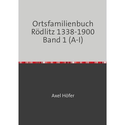 Ortsfamilienbuch Rödlitz / Ortsfamilienbuch Rödlitz 1338-1900 Band 1 (A-I), Taschenbuch von Axel Höfer, Epubli, 978-3-8190-8429-4
