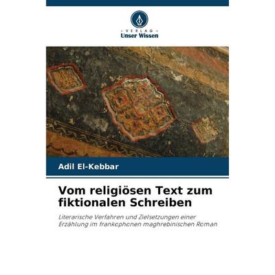 Vom religiösen Text zum fiktionalen Schreiben, Taschenbuch von Adil El-Kebbar, Verlag Unser Wissen, 978-620-9-50530-0