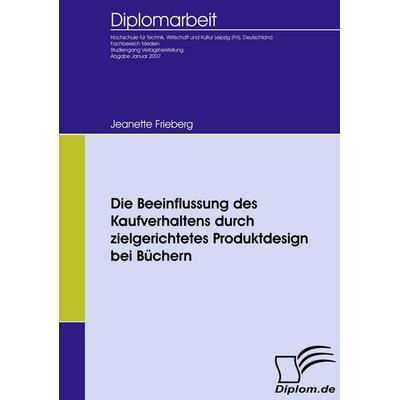 Die Beeinflussung des Kaufverhaltens durch zielgerichtetes Produktdesign bei Büchern, Taschenbuch von Jeanette Frieberg, Diplomica Verlag GmbH,