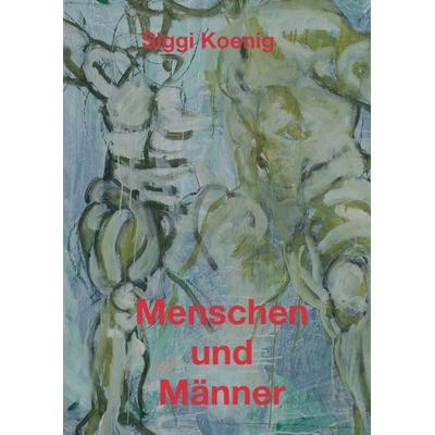 Menschen und Männer, Taschenbuch von Siggi Koenig, Tredition, 978-3-7345-2466-0