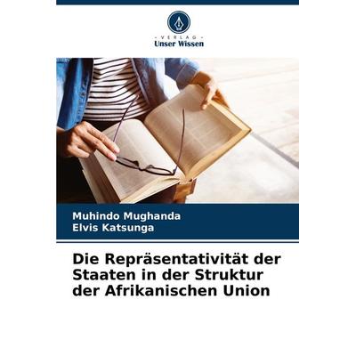 Die Repräsentativität der Staaten in der Struktur der Afrikanischen Union, Taschenbuch von Muhindo Mughanda,Elvis Katsunga, Verlag Unser Wissen,