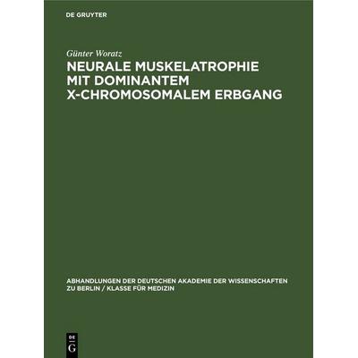 Neurale Muskelatrophie mit dominantem X-chromosomalem Erbgang, Gebundene Ausgabe von Günter Woratz, De Gruyter, 978-3-11-264879-7