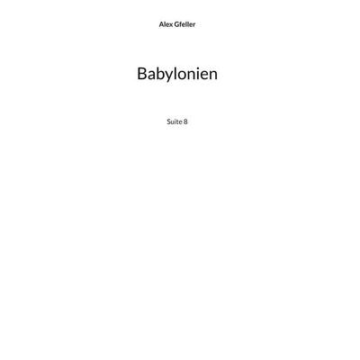 Babylonien, Gebundene Ausgabe von Alex Gfeller, BoD – Books on Demand, 978-3-8482-5640-2