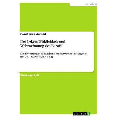 Der Lektor. Wirklichkeit und Wahrnehmung des Berufs, Taschenbuch von Constanze Arnold, GRIN, 978-3-656-43591-4