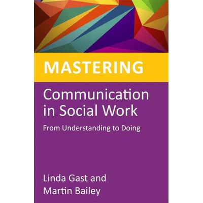 Mastering Communication in Social Work, Taschenbuch von Martin Bailey,Linda Gast, Jessica Kingsley Publishers Ltd, 978-1-84905-444-7