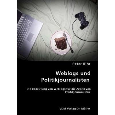 Weblogs und Politikjournalisten, Taschenbuch von Peter Bihr, VDM, 978-3-8364-6429-1