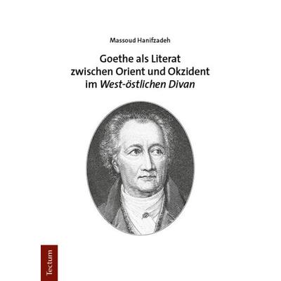 Goethe als Literat zwischen Orient und Okzident im „West-östlichen Divan“, Taschenbuch von Massoud Hanifzadeh, Tectum Wissenschaftsverlag,