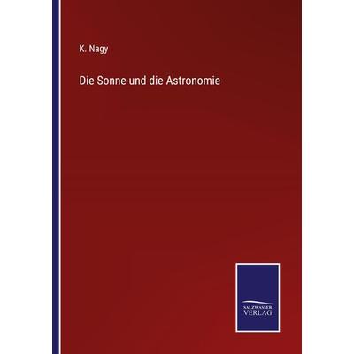 Die Sonne und die Astronomie, Taschenbuch von K. Nagy, BoD - Books on Demand, 978-3-7525-4966-9