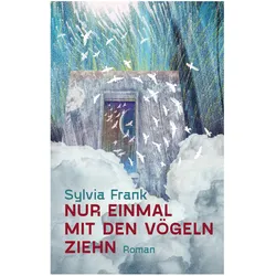 Nur einmal mit den Vögeln ziehn, Belletristik von Sylvia Frank
