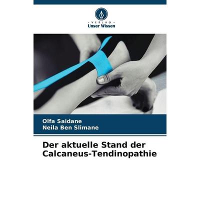 Der aktuelle Stand der Calcaneus-Tendinopathie, Taschenbuch von Olfa Saïdane,Neila Ben Slimane, Verlag Unser Wissen, 978-620-6-80255-6