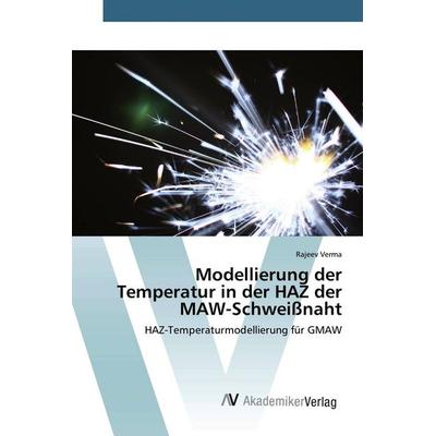 Modellierung der Temperatur in der HAZ der MAW-Schweißnaht, Taschenbuch von Rajeev Verma, AV Akademikerverlag, 978-620-0-66468-6