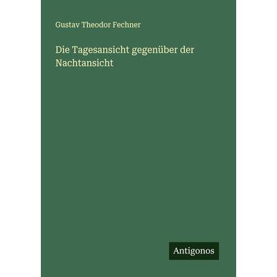 Die Tagesansicht gegenüber der Nachtansicht, Taschenbuch von Gustav Theodor Fechner, Antigonos Verlag, 978-3-386-96441-8