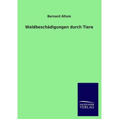 Waldbeschädigungen durch Tiere, Taschenbuch von Bernard Altum, Salzwasser, 978-3-8460-4261-8