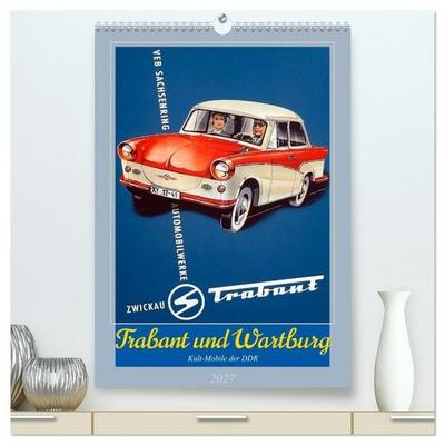 Trabant und Wartburg - Kult-Mobile der DDR (hochwertiger Premium Wandkalender 2027 DIN A2 hoch), Kunstdruck in Hochglanz